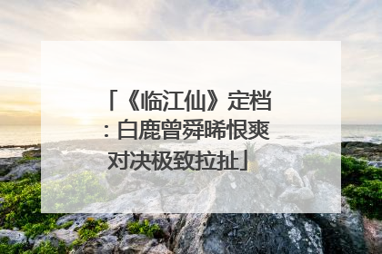 《临江仙》定档：白鹿曾舜晞恨爽对决极致拉扯