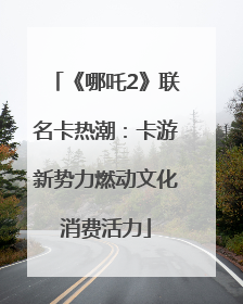 《哪吒2》联名卡热潮：卡游新势力燃动文化消费活力