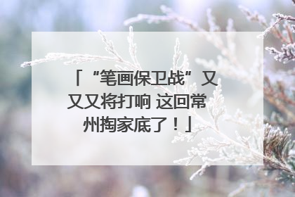 “笔画保卫战”又又又将打响 这回常州掏家底了！