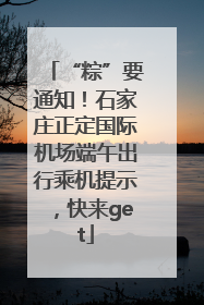 “粽”要通知！石家庄正定国际机场端午出行乘机提示，快来get