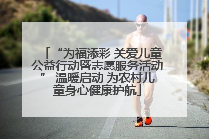 “为福添彩 关爱儿童公益行动暨志愿服务活动” 温暖启动 为农村儿童身心健康护航