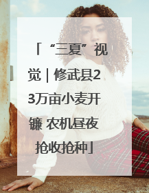 “三夏”视觉｜修武县23万亩小麦开镰 农机昼夜抢收抢种