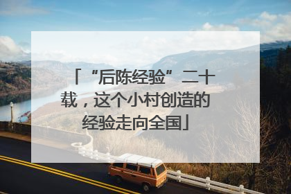“后陈经验”二十载，这个小村创造的经验走向全国
