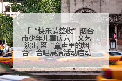 “快乐请签收”烟台市少年儿童庆六一文艺演出 暨“童声里的烟台”合唱展演活动启动仪式圆满落幕
