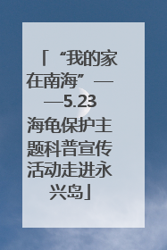 “我的家在南海”——5.23海龟保护主题科普宣传活动走进永兴岛