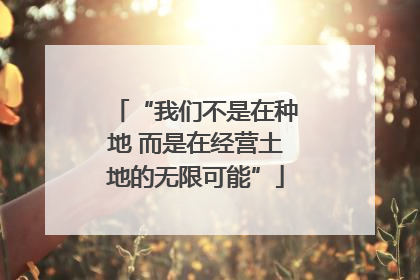 “我们不是在种地 而是在经营土地的无限可能”