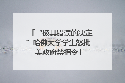 “极其错误的决定”哈佛大学学生怒批美政府禁招令