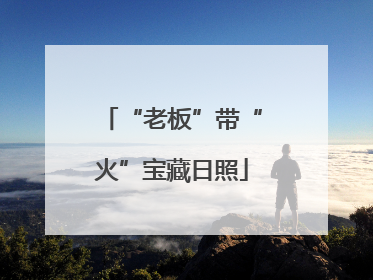 “老板”带“火”宝藏日照