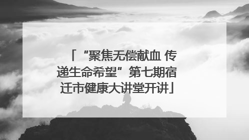 “聚焦无偿献血 传递生命希望”第七期宿迁市健康大讲堂开讲