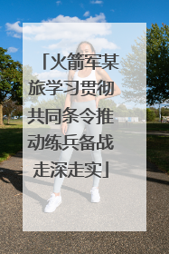 火箭军某旅学习贯彻共同条令推动练兵备战走深走实