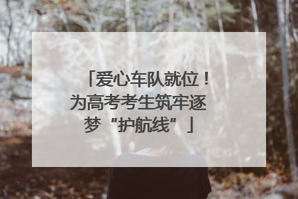 爱心车队就位！为高考考生筑牢逐梦“护航线”