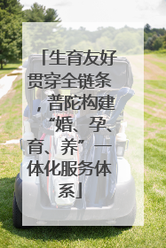 生育友好贯穿全链条，普陀构建“婚、孕、育、养”一体化服务体系