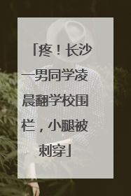 疼！长沙一男同学凌晨翻学校围栏，小腿被刺穿