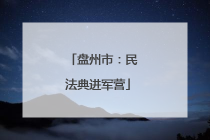 盘州市：民法典进军营