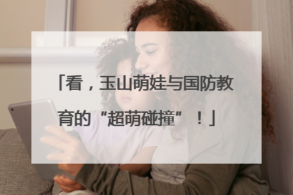 看，玉山萌娃与国防教育的“超萌碰撞”！