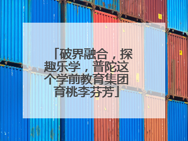 破界融合，探趣乐学，普陀这个学前教育集团育桃李芬芳