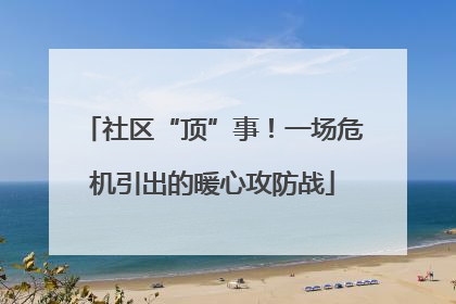 社区“顶”事！一场危机引出的暖心攻防战