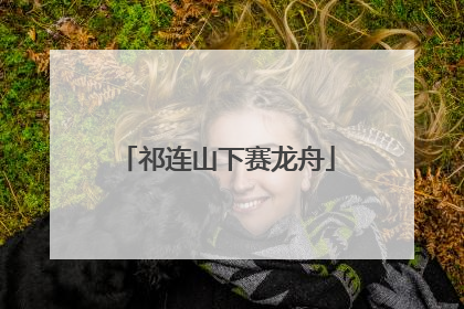祁连山下赛龙舟