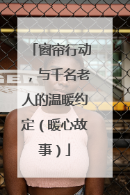 窗帘行动，与千名老人的温暖约定（暖心故事）
