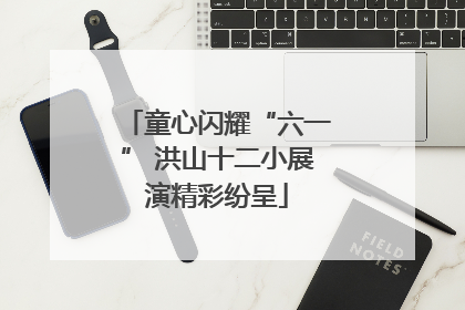 童心闪耀“六一” 洪山十二小展演精彩纷呈