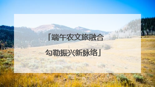 端午农文旅融合 勾勒振兴新脉络