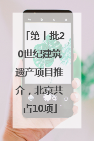 第十批20世纪建筑遗产项目推介，北京共占10项
