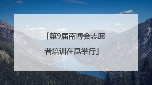 第9届南博会志愿者培训在昆举行