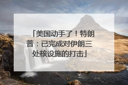 美国动手了！特朗普：已完成对伊朗三处核设施的打击