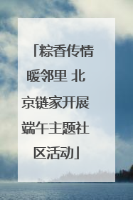 粽香传情暖邻里 北京链家开展端午主题社区活动