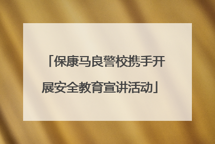 保康马良警校携手开展安全教育宣讲活动