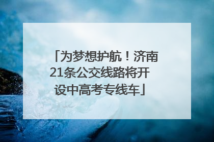 为梦想护航！济南21条公交线路将开设中高考专线车