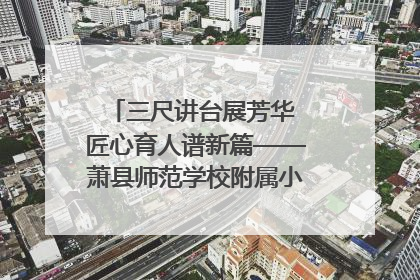 三尺讲台展芳华 匠心育人谱新篇——萧县师范学校附属小学第十三届班主任基本功大赛圆满举办
