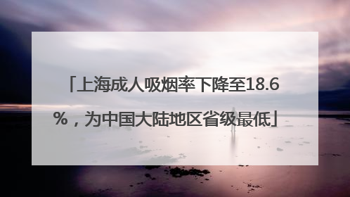 上海成人吸烟率下降至18.6%，为中国大陆地区省级最低
