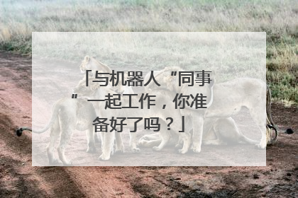 与机器人“同事”一起工作，你准备好了吗？
