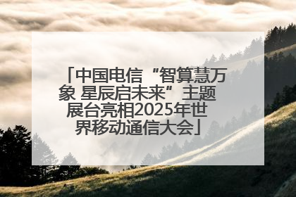 中国电信“智算慧万象 星辰启未来”主题展台亮相2025年世界移动通信大会