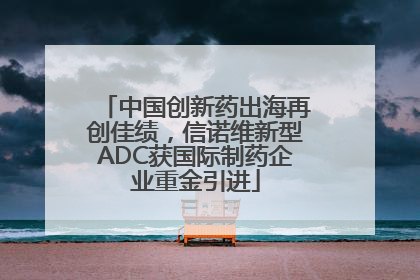 中国创新药出海再创佳绩，信诺维新型ADC获国际制药企业重金引进