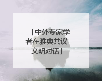 中外专家学者在雅典共议文明对话