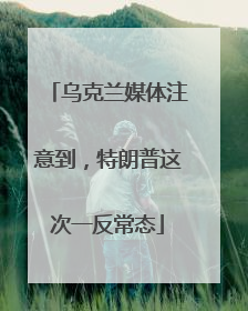 乌克兰媒体注意到，特朗普这次一反常态
