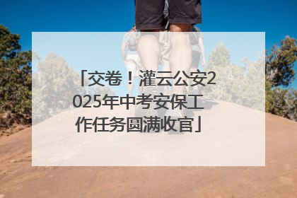 交卷！灌云公安2025年中考安保工作任务圆满收官