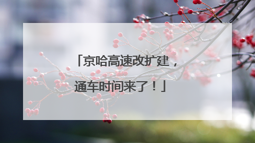 京哈高速改扩建，通车时间来了！