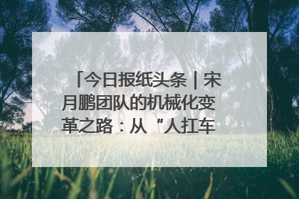 今日报纸头条｜宋月鹏团队的机械化变革之路：从“人扛车拉”到智慧果园