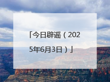 今日辟谣（2025年6月3日）