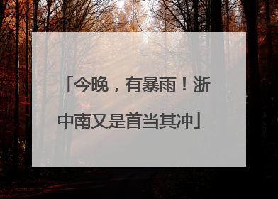 今晚，有暴雨！浙中南又是首当其冲