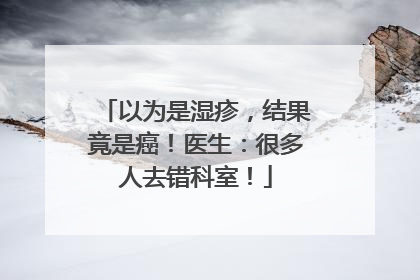 以为是湿疹，结果竟是癌！医生：很多人去错科室！