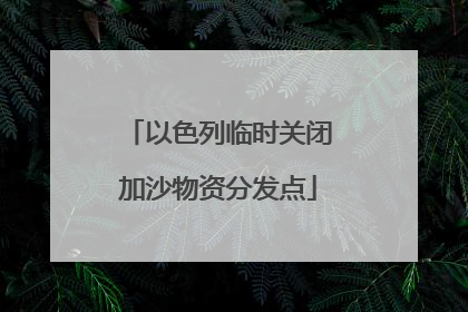 以色列临时关闭加沙物资分发点