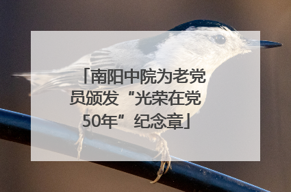 南阳中院为老党员颁发“光荣在党50年”纪念章