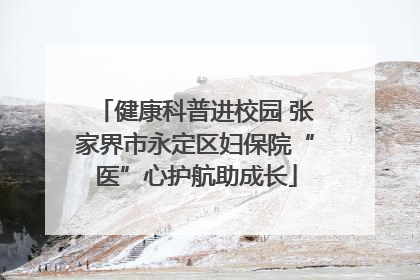健康科普进校园 张家界市永定区妇保院“医”心护航助成长