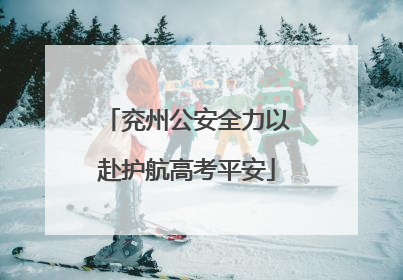 兖州公安全力以赴护航高考平安