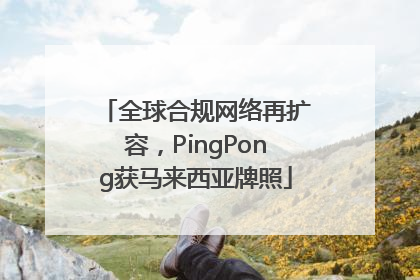 全球合规网络再扩容，PingPong获马来西亚牌照