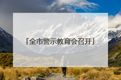 全市警示教育会召开